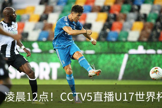 凌晨12点！CCTV5直播U17世界杯揭幕战，万项赵松源领衔最强阵容，目标=打平取1分